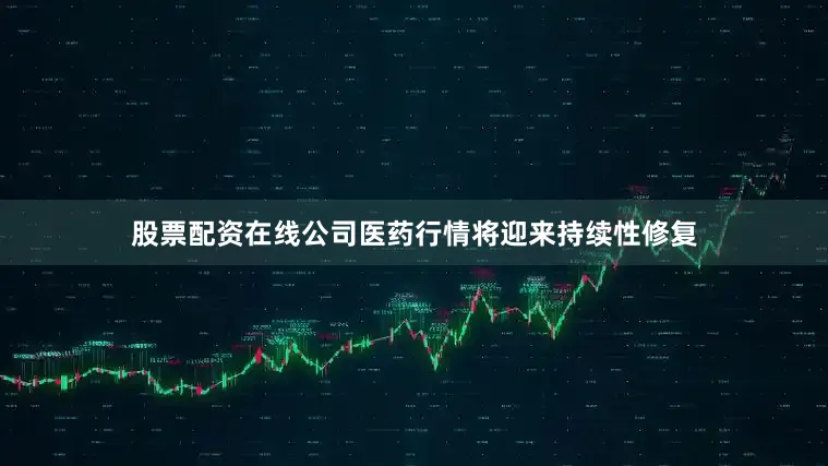 股票配资在线公司医药行情将迎来持续性修复