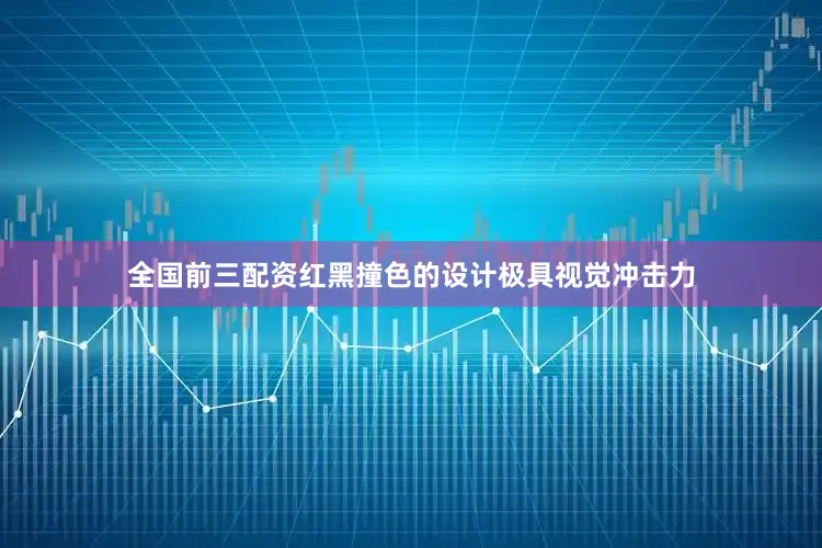 全国前三配资红黑撞色的设计极具视觉冲击力