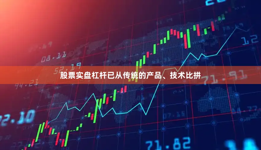 股票实盘杠杆已从传统的产品、技术比拼